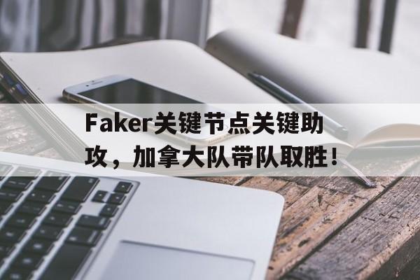 问鼎国际-Faker关键节点关键助攻，加拿大队带队取胜！的简单介绍